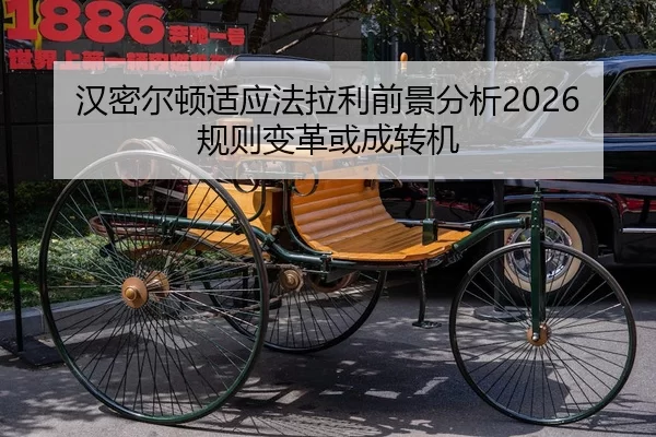 汉密尔顿适应法拉利前景分析2026规则变革或成转机